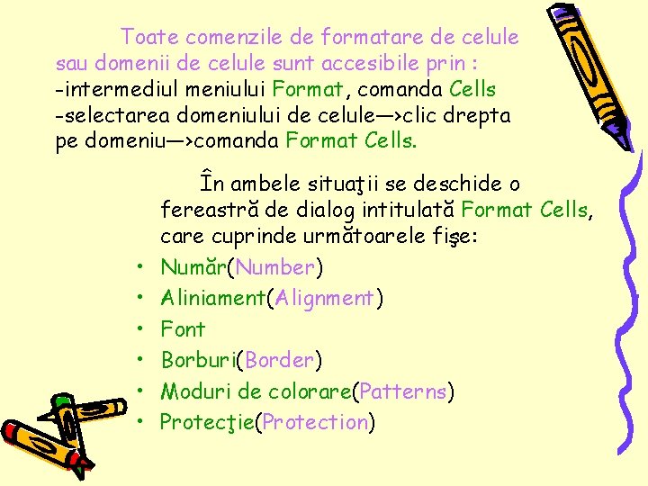 Toate comenzile de formatare de celule sau domenii de celule sunt accesibile prin :