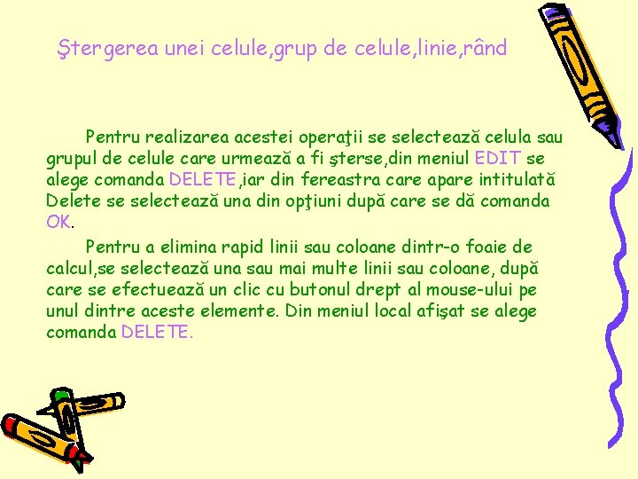 Ştergerea unei celule, grup de celule, linie, rând Pentru realizarea acestei operaţii se selectează