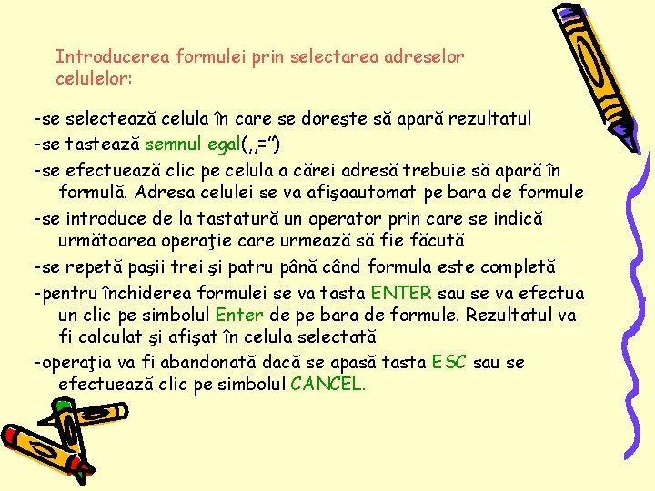 Introducerea formulei prin selectarea adreselor celulelor: -se selectează celula în care se doreşte să