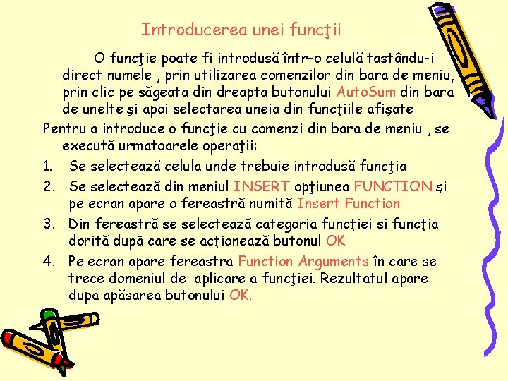 Introducerea unei funcţii O funcţie poate fi introdusă într-o celulă tastându-i direct numele ,