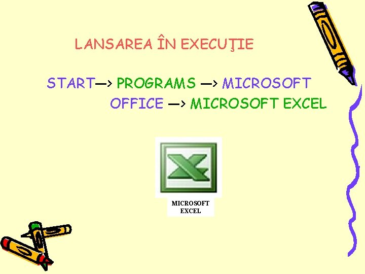 LANSAREA ÎN EXECUŢIE START—> PROGRAMS —> MICROSOFT OFFICE —> MICROSOFT EXCEL 