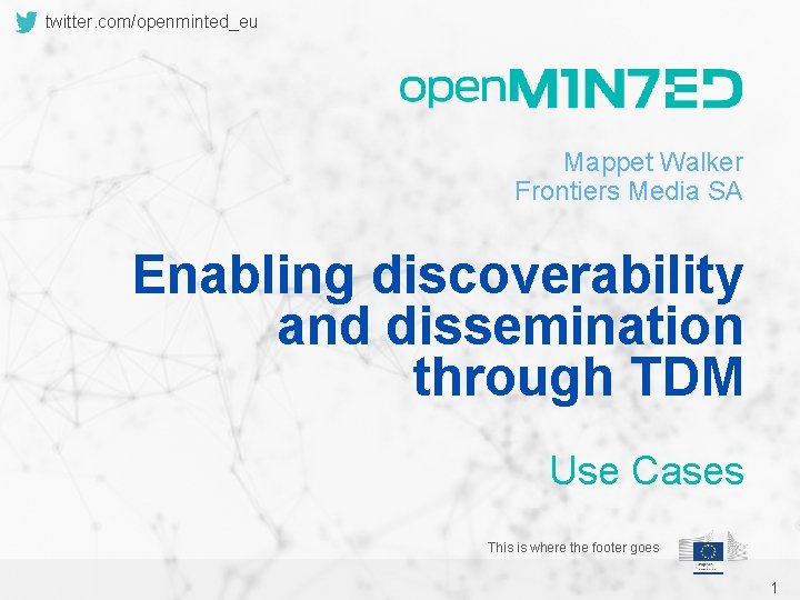 twitter. com/openminted_eu Mappet Walker Frontiers Media SA Enabling discoverability and dissemination through TDM Use