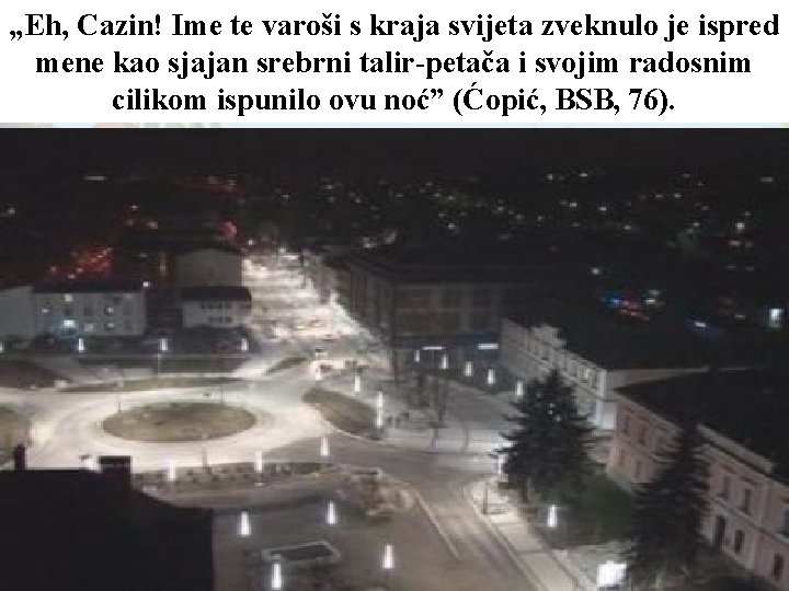 „Eh, Cazin! Ime te varoši s kraja svijeta zveknulo je ispred mene kao sjajan