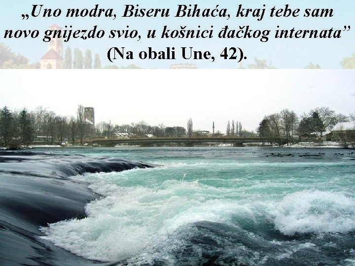 „Uno modra, Biseru Bihaća, kraj tebe sam novo gnijezdo svio, u košnici đačkog internata”