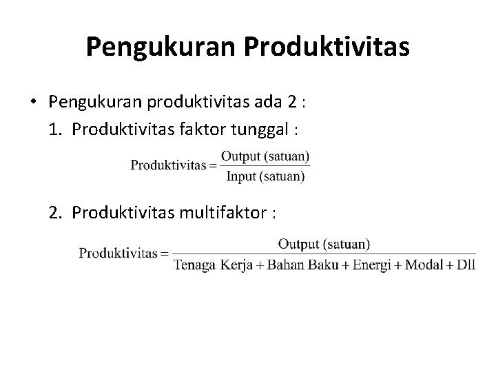 Pengukuran Produktivitas • Pengukuran produktivitas ada 2 : 1. Produktivitas faktor tunggal : 2.