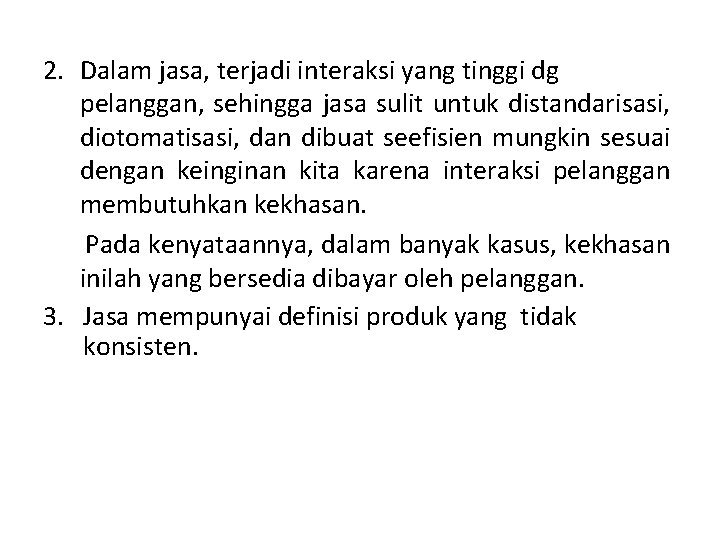 2. Dalam jasa, terjadi interaksi yang tinggi dg pelanggan, sehingga jasa sulit untuk distandarisasi, 2. Dalam jasa, terjadi interaksi yang tinggi dg pelanggan, sehingga jasa sulit untuk distandarisasi,