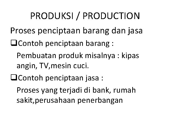 PRODUKSI / PRODUCTION Proses penciptaan barang dan jasa q. Contoh penciptaan barang : Pembuatan