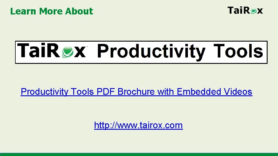 Learn More About Productivity Tools PDF Brochure with Embedded Videos http: //www. tairox. com