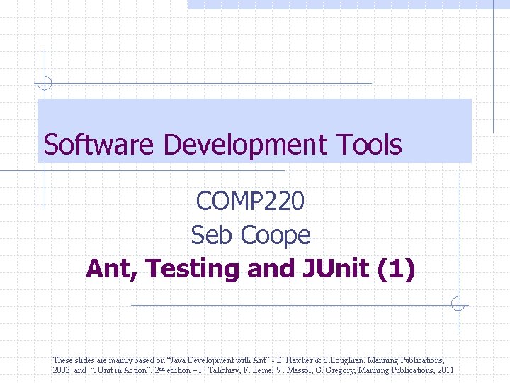 Software Development Tools COMP 220 Seb Coope Ant, Testing and JUnit (1) These slides