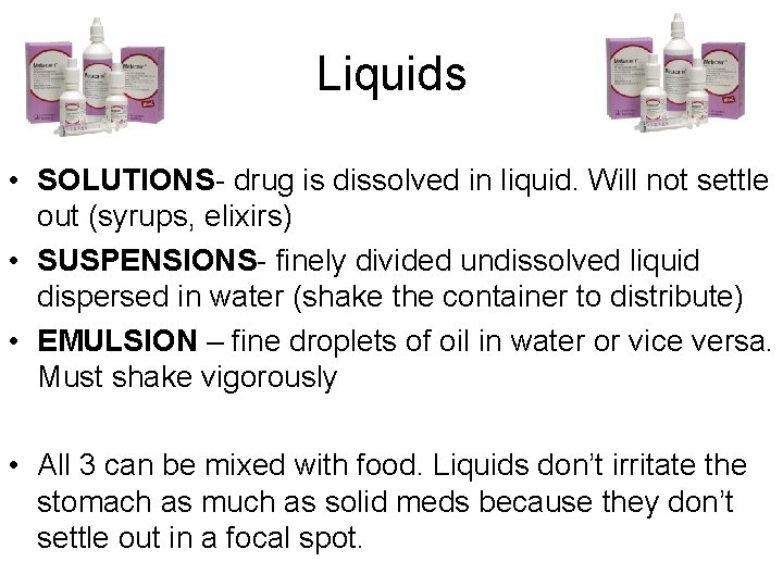 Liquids • SOLUTIONS- drug is dissolved in liquid. Will not settle out (syrups, elixirs)