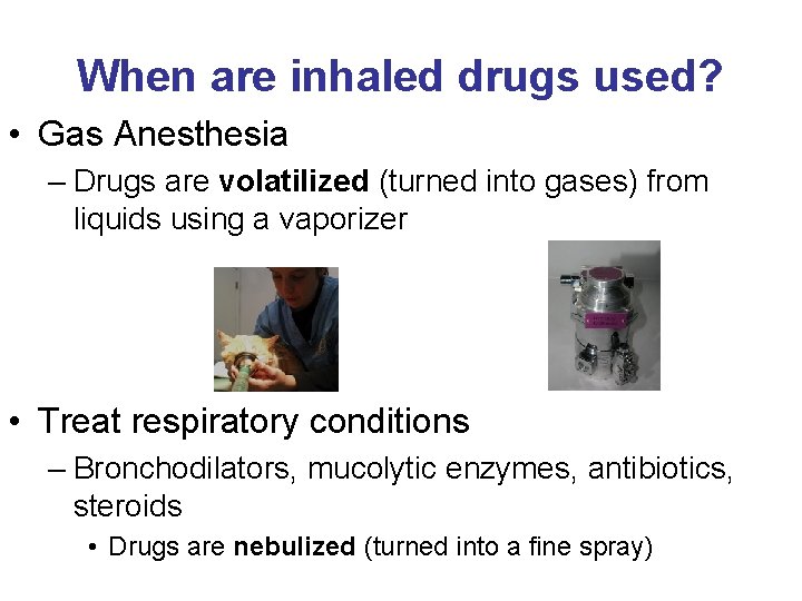 When are inhaled drugs used? • Gas Anesthesia – Drugs are volatilized (turned into