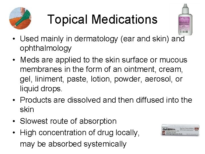 Topical Medications • Used mainly in dermatology (ear and skin) and ophthalmology • Meds