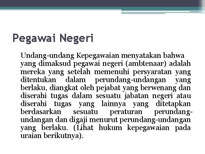 Pegawai Negeri Undang-undang Kepegawaian menyatakan bahwa yang dimaksud pegawai negeri (ambtenaar) adalah mereka yang