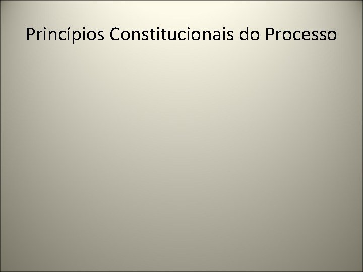 Princípios Constitucionais do Processo 