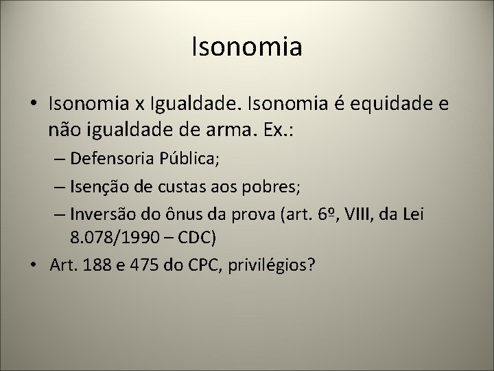 Isonomia • Isonomia x Igualdade. Isonomia é equidade e não igualdade de arma. Ex.