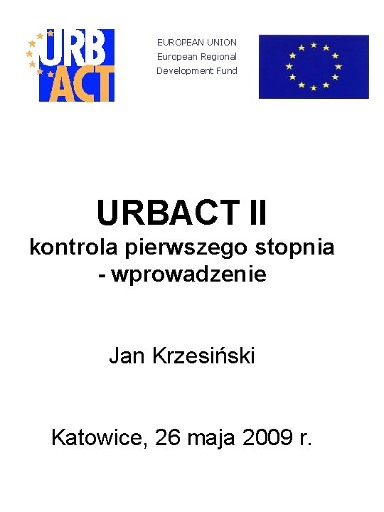 EUROPEAN UNION European Regional Development Fund URBACT II kontrola pierwszego stopnia - wprowadzenie Jan