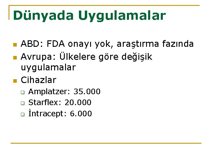 Dünyada Uygulamalar n n n ABD: FDA onayı yok, araştırma fazında Avrupa: Ülkelere göre