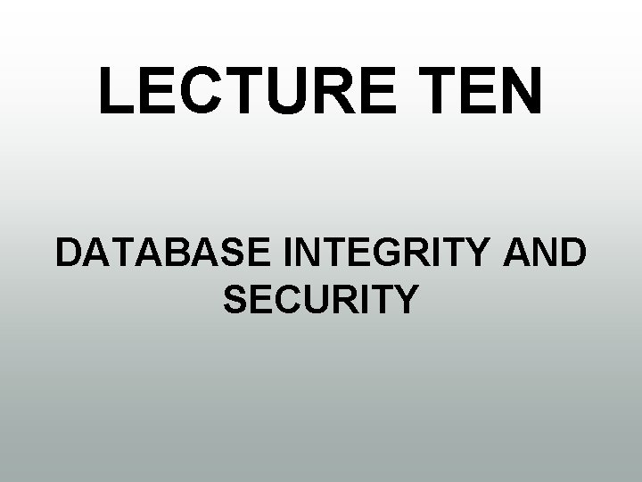 LECTURE TEN DATABASE INTEGRITY AND SECURITY 