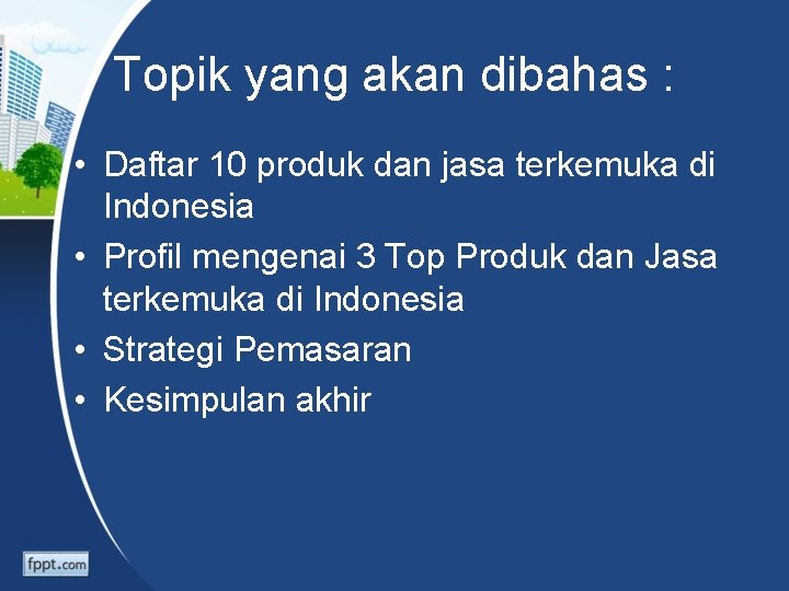 Topik yang akan dibahas : • Daftar 10 produk dan jasa terkemuka di Indonesia