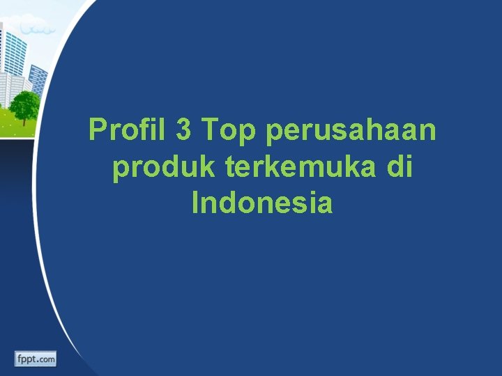 Profil 3 Top perusahaan produk terkemuka di Indonesia 