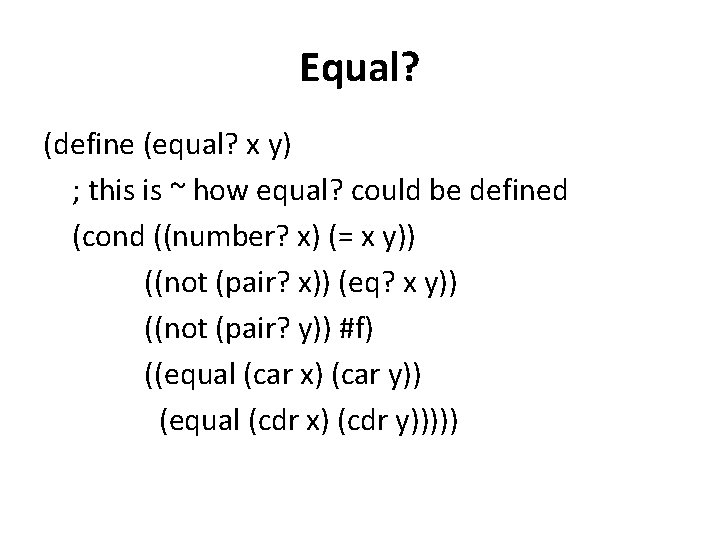 Equal? (define (equal? x y) ; this is ~ how equal? could be defined