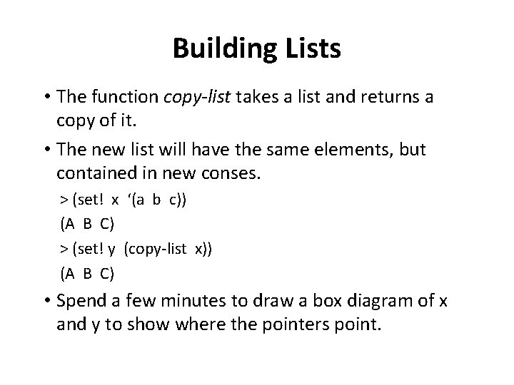 Building Lists • The function copy-list takes a list and returns a copy of