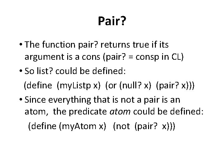 Pair? • The function pair? returns true if its argument is a cons (pair?