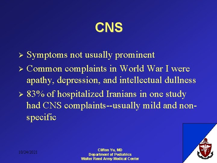 CNS Symptoms not usually prominent Ø Common complaints in World War I were apathy,