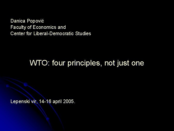 Danica Popović Faculty of Economics and Center for Liberal-Democratic Studies WTO: four principles, not