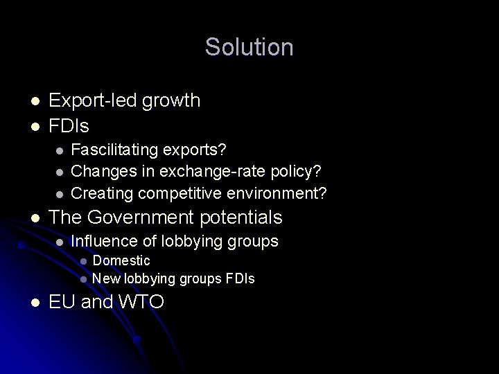 Solution l l Export-led growth FDIs l l Fascilitating exports? Changes in exchange-rate policy?