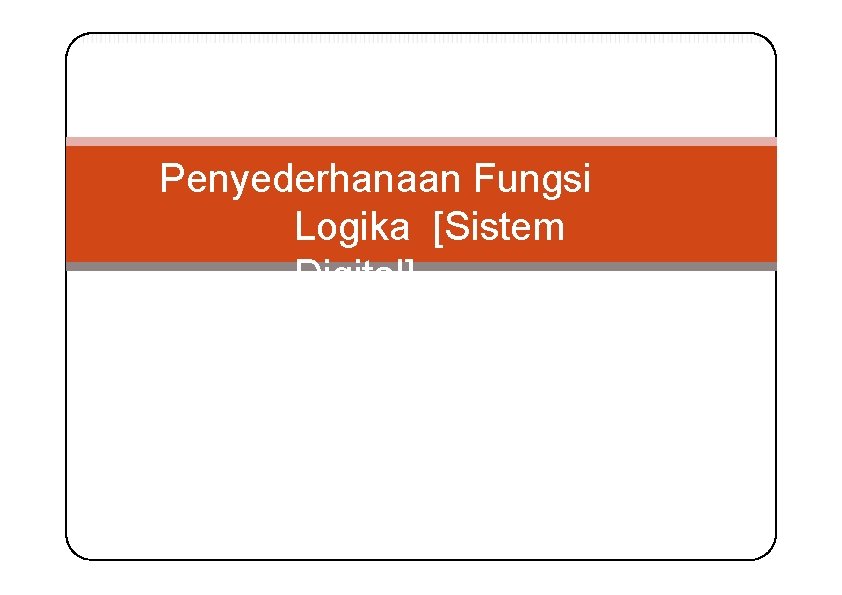 Penyederhanaan Fungsi Logika [Sistem Digital] 