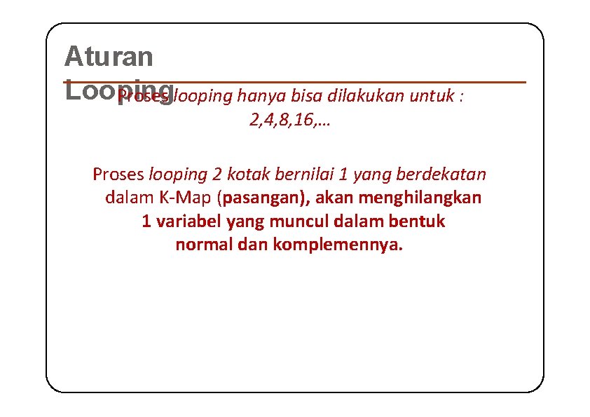 Aturan Looping Proses looping hanya bisa dilakukan untuk : 2, 4, 8, 16, …