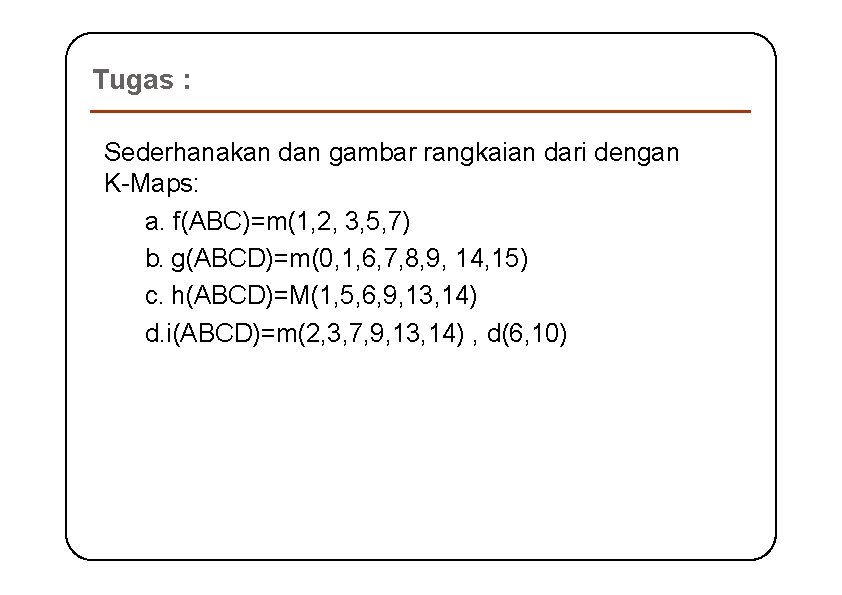 Tugas : Sederhanakan dan gambar rangkaian dari dengan K-Maps: a. f(ABC)=m(1, 2, 3, 5,