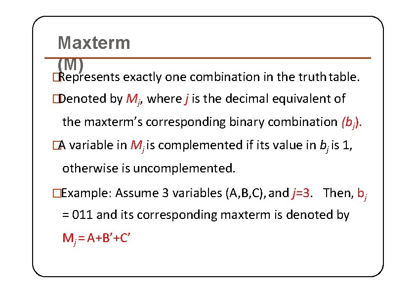 Maxterm (M) �Represents exactly one combination in the truth table. �Denoted by Mj, where