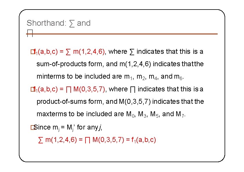 Shorthand: ∑ and ∏ �f 1(a, b, c) = ∑ m(1, 2, 4, 6),