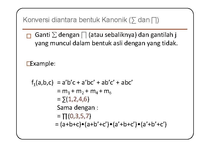 Konversi diantara bentuk Kanonik (∑ dan ∏) � Ganti dengan ∏ (atau sebaliknya) dan