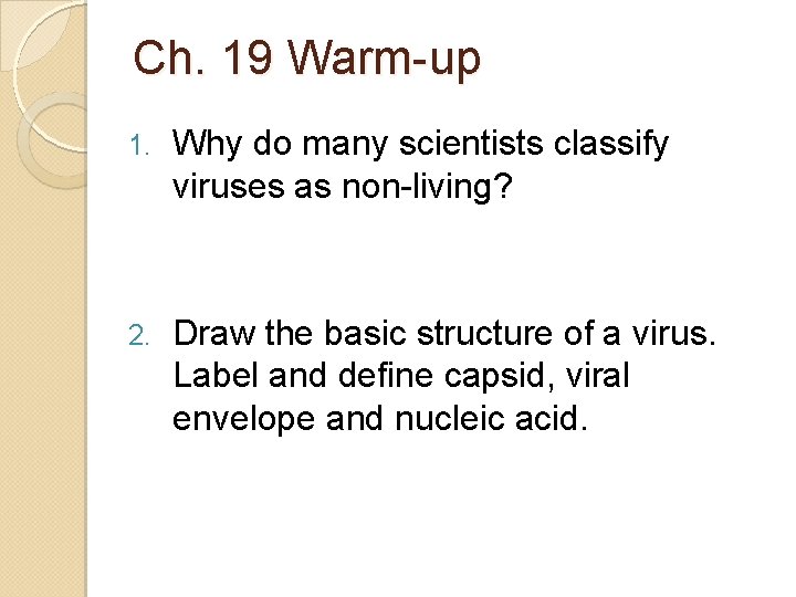 Ch. 19 Warm-up 1. Why do many scientists classify viruses as non-living? 2. Draw