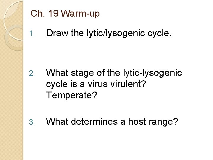 Ch. 19 Warm-up 1. Draw the lytic/lysogenic cycle. 2. What stage of the lytic-lysogenic
