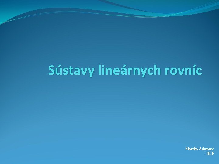 Sústavy lineárnych rovníc Martin Adamec III. F 
