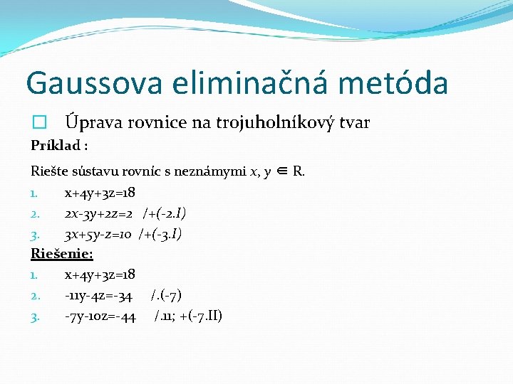 Gaussova eliminačná metóda � Úprava rovnice na trojuholníkový tvar Príklad : Riešte sústavu rovníc