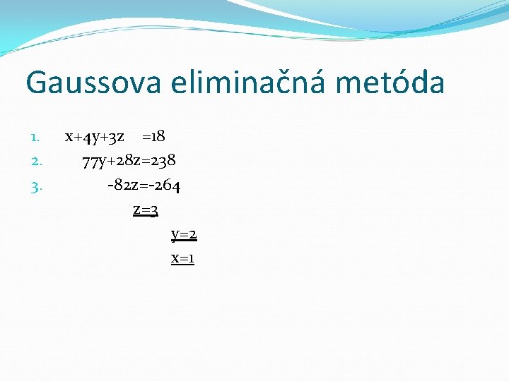 Gaussova eliminačná metóda 1. 2. 3. x+4 y+3 z =18 77 y+28 z=238 -82