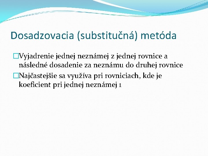 Dosadzovacia (substitučná) metóda �Vyjadrenie jednej neznámej z jednej rovnice a následné dosadenie za neznámu