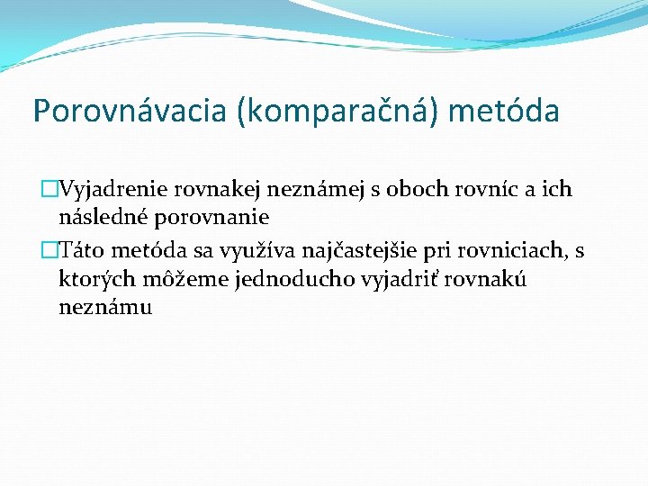 Porovnávacia (komparačná) metóda �Vyjadrenie rovnakej neznámej s oboch rovníc a ich následné porovnanie �Táto