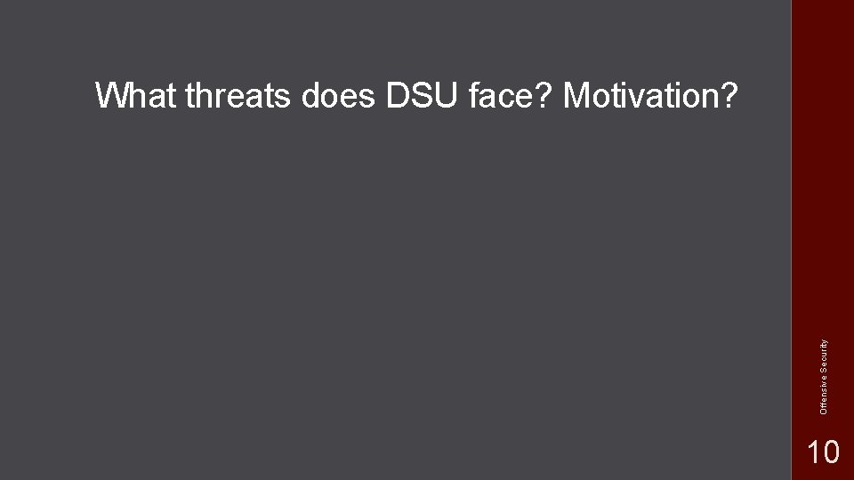 Offensive Security What threats does DSU face? Motivation? 10 