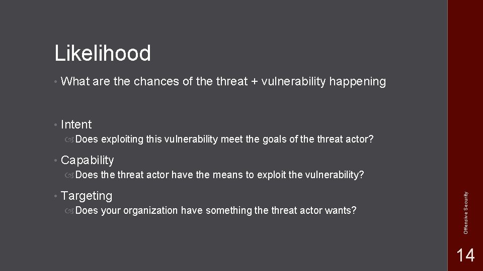 Likelihood • What are the chances of the threat + vulnerability happening • Intent