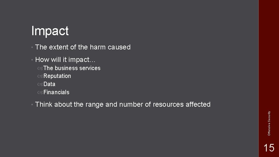 Impact • The extent of the harm caused • How will it impact… The