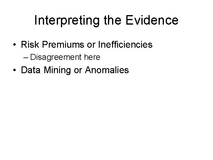 Interpreting the Evidence • Risk Premiums or Inefficiencies – Disagreement here • Data Mining