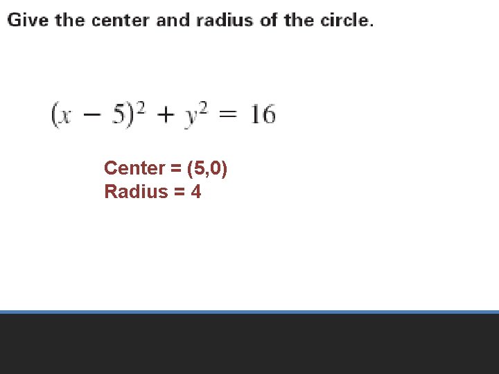 Center = (5, 0) Radius = 4 
