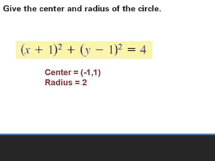 Center = (-1, 1) Radius = 2 