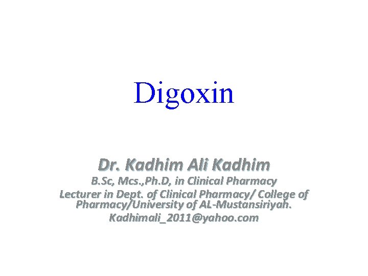 Digoxin Dr. Kadhim Ali Kadhim B. Sc, Mcs. , Ph. D, in Clinical Pharmacy